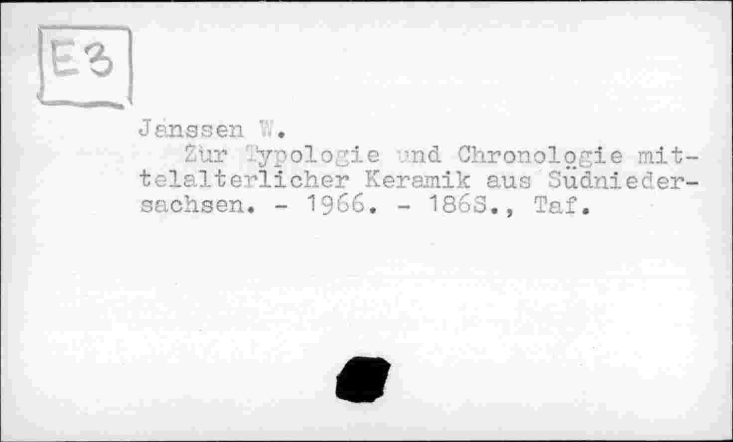 ﻿Janssen ' .
Zur ..ypologie und Chronologie mit telalterlicher Keramik aus Südnieder sachsen. - 1966. - 186s., Taf.